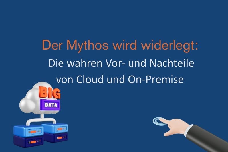 Der Mythos wird widerlegt: Die wahren Vor- und Nachteile von Cloud und On-Premise