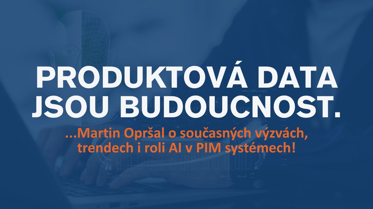 Produktová data jsou budoucnost. A budoucnost přichází dřív, než možná čekáte.